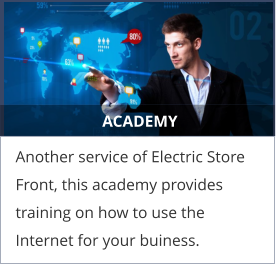 ACADEMY Another service of Electric Store Front, this academy provides training on how to use the Internet for your buiness.