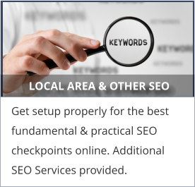 LOCAL AREA & OTHER SEO Get setup properly for the best fundamental & practical SEO checkpoints online. Additional SEO Services provided.