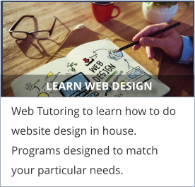 LEARN WEB DESIGN Web Tutoring to learn how to do website design in house. Programs designed to match your particular needs.