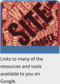 Links to many of the resources and tools available to you on Google.