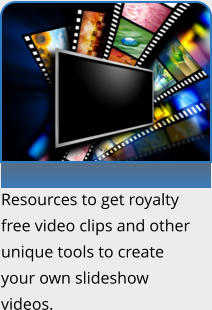 Resources to get royalty free video clips and other unique tools to create your own slideshow videos.